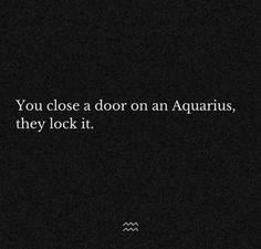 the quote you close a door on an aquarius, they lock it in white