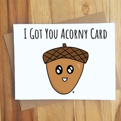 i got you acorny card with an acorn on it's face