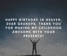 a person standing on top of a hill with their arms in the air and texting happy birthday in heaven, dear grandpa thank you for making my childhood awesome