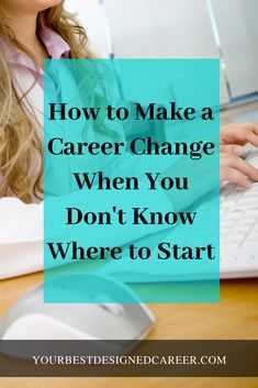 a woman typing on her computer with the words how to make a career change when you don't know where to start