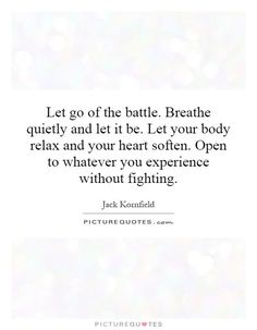 a quote that says let go of the battle breathe quietly and let be let your body relax