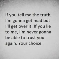 an old photo with the words if you tell me the truth, i'm going get mad but i'll get over it if you lie to me, i'm never go