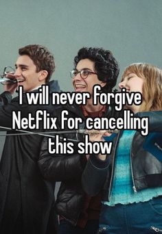 three people standing together with the words i will never for give netflix for camelling this show