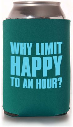 a can cooler that says why limit happy to an hour?