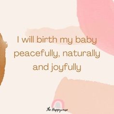 a pink and brown background with the words i will birth my baby peacefully, naturally and joyfully