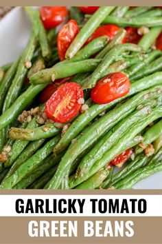 green beans with tomatoes on top and the words, garlicky tomato green beans