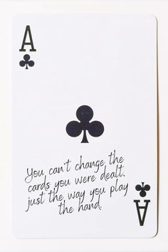 a playing card with the words you can't change the cards you were dead just the way you play the hand