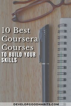 a notebook, pen and glasses with the words 10 best coursera courses to build your skills