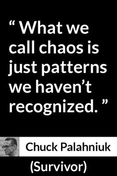 a quote from chuck palahnikk on what we call chaos is just patterns we haven't recognize