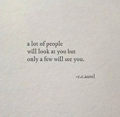 a quote written on a piece of paper that says, a lot of people will look at you but only a few will see you