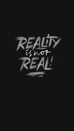 the words reality is not real written on a black background