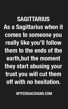 a quote that says sagitaruus as a sagitarius when it comes to someone you really like you'll follow them to the ends of the earth, but the moment they