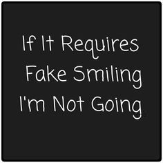 the words if it requires fake smiling i'm not going on black and white