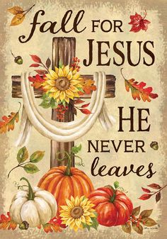 a cross with sunflowers, pumpkins and leaves on it that says fall for jesus he never leaves