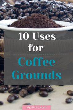 coffee grounds with the words 10 uses for coffee grounds