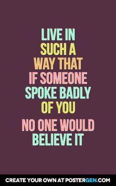 a quote that says live in such a way that if someone spoke badly of you no one would believe it