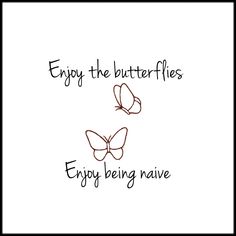 two butterflies with the words enjoy the butterflies and enjoy being alive written on each one