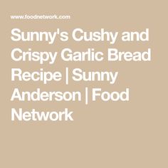 sunny's cushy and crispy garlic bread recipe / sunny anderson food network