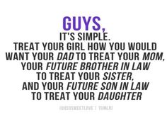 a quote that says guys it's simple treat your girl how you would want your dad