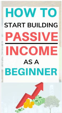 the title for how to start building passive income as a beginner, with an arrow pointing