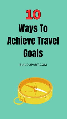 a yellow clock with the words 10 ways to achieve travel goals