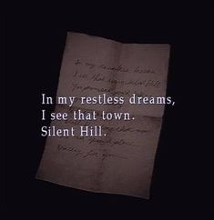 a piece of paper with writing on it that says, in my restless dreams, i see that town silent hill