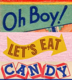 an old fashioned candy sign with the words'oh boy let's eat candy '