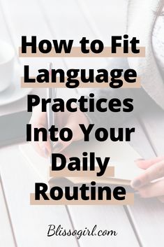 a person writing on a notebook with the words how to fit language practices into your daily routine