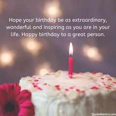 a birthday cake with a single candle on it and the words hope your birthday be as extraordinary, wonderful and inspiring as you are in your life - happy to a great person