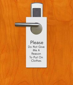 a door handle with a sign on it that says please do not give me a reason to put on clothes