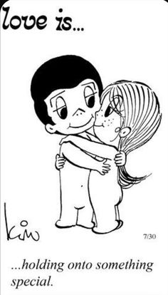 a cartoon drawing of two people hugging each other with the caption love is holding onto something special