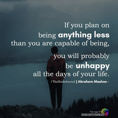 If you plan on being anything less than you are capable of being, you are likely to be unhappy for the rest of your life. Spiritual Seeker, Mind Journal, Abraham Maslow, Spiritual People, The Minds Journal, Better Mental Health, Minds Journal, Narcissistic Mother, Buddha Quote