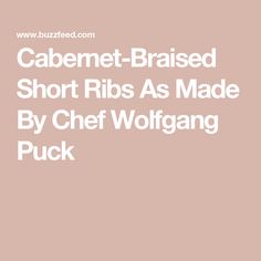 the words cabernet - braised short ribs as made by chef wofgang puck