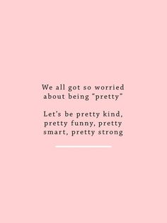 a pink background with the quote we all got so worried about being pretty let's be pretty kind, prettyy smart, pretty smart, pretty strong, pretty strong