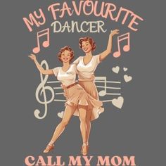 two women are dancing together with music notes on the wall behind them and words that read, my favorite dancer call my mom