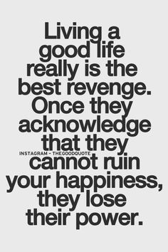 a quote that reads living a good life really is the best revenge once