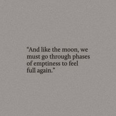 a black and white photo with a quote on it that says, and like the moon, we must go through phases of happiness to feel full again