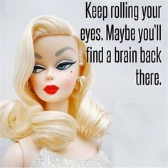 a barbie doll with long blonde hair and blue eyes has a quote on it that says, keep rolling your eyes count maybe you'll find a brain back there