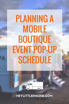 the text planning a mobile boutique event pop - up schedule on top of a truck