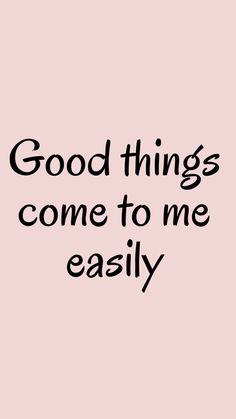 the words good things come to me easily in black on a light pink background,