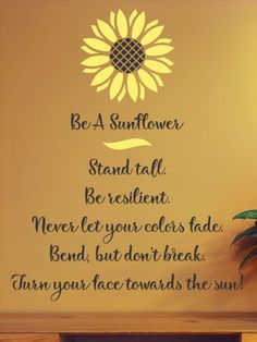 a sunflower wall decal with the words be a sunflower stand tall be resilient never let your colors fade bend, but don't break