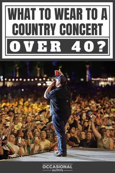 a man standing on top of a stage in front of a crowd with the words what to wear to a country concert over 40?