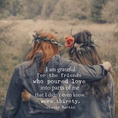 two girls with flowers in their hair and the words i am grateful for the friends who poured love into parts of me that i didn't even know were thirsty