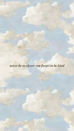 there is a sky with clouds and the words never be so ever you forget to be kind