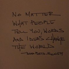 the writing on the wall is written in black ink, and it says no matter what people tell you words and ideas change the world