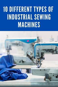 an industrial sewing machine with blue cloth on it and the words 10 different types of industrial sewing machines