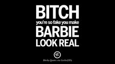 Bitch you’re so fake you make barbie look real. 27 Insulting 'Bitch Please' Quotes And Meme For Your Enemies Quotes Sassy, Funny Comebacks, Super Ideas