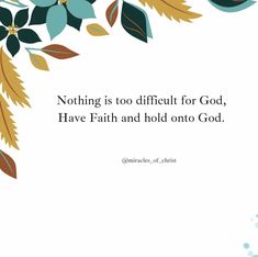 a quote with leaves on it that says nothing is too difficult for god, have faith and hold onto god