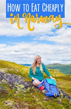 a woman sitting on top of a hill with a backpack in front of her and the words how to eat cheaply in norway