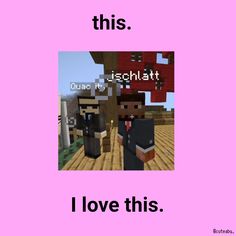 an image of some people in minecraft with text that reads, i love this